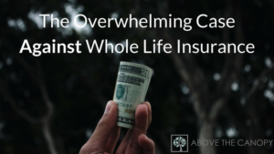 The Overwhelming Case Against Whole Life Insurance