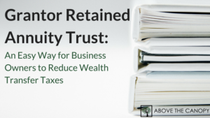 Grantor Retained Annuity Trust: An Easy Way For Business Owners To Reduce Wealth Transfer Taxes