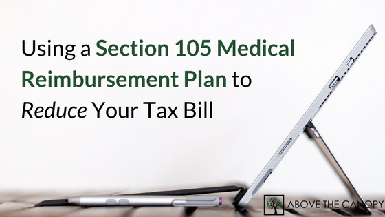 Using A Section 105 Medical Reimbursement Plan To Reduce Your Tax Bill