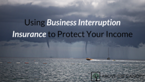 Using Business Interruption Insurance To Protect Your Income
