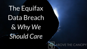 The Equifax Data Breach & Why We Should Care